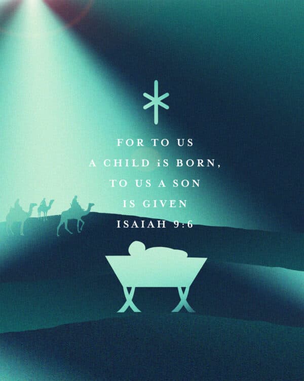 For to us a child is born, to us a son is given - Isaiah 9:6
