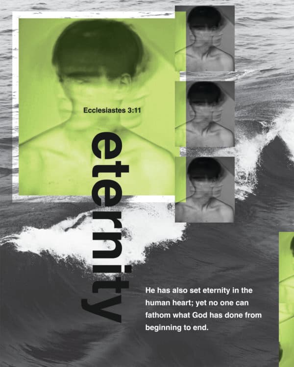 He has also set eternity in the human heart; yet no one can fathom what God has done from beginning to end. - Ecclesiastes 3:11