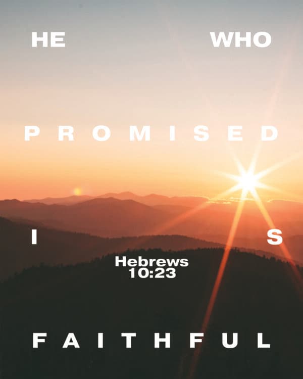 He who promised is faithful. - Hebrews 10:23