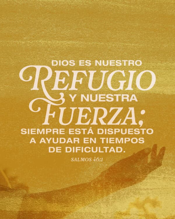Dios es nuestro refugio y nuestra fuerza; siempre está dispuesto a ayudar en tiempos de dificultad. - Salmos 46:1