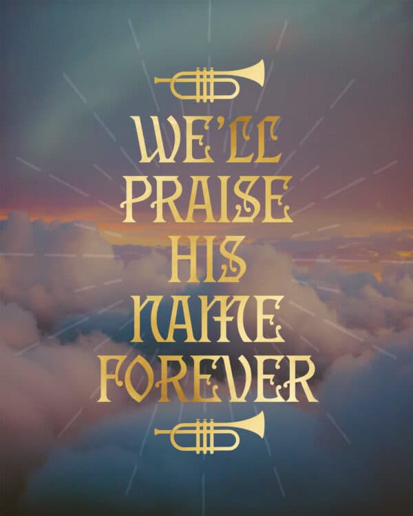 We'll praise His name forever