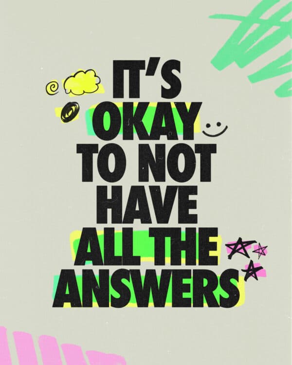 It's okay to not have all the answers.