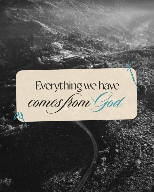 Everything we have comes from God