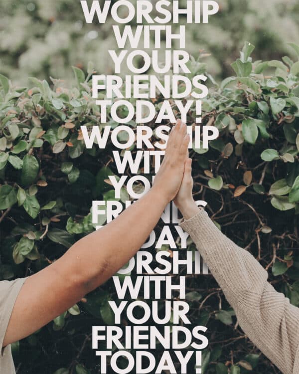 Worship with your friends today!