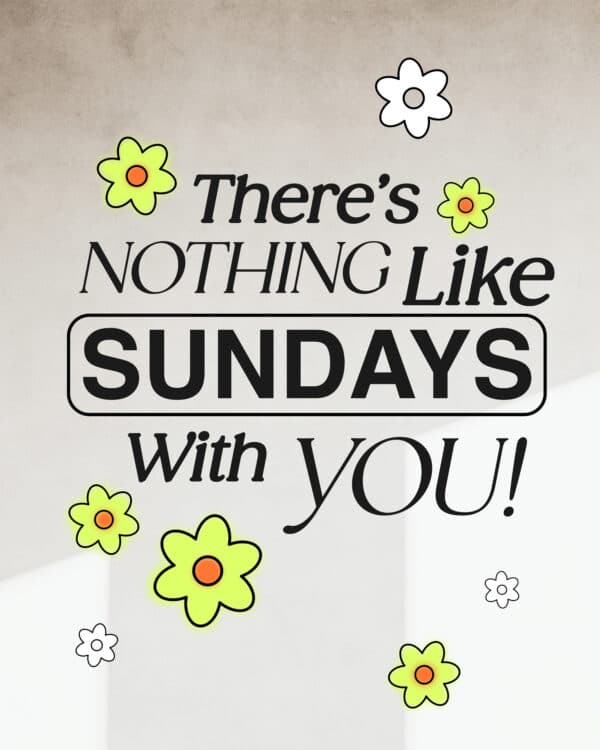 There’s nothing like Sundays with YOU!