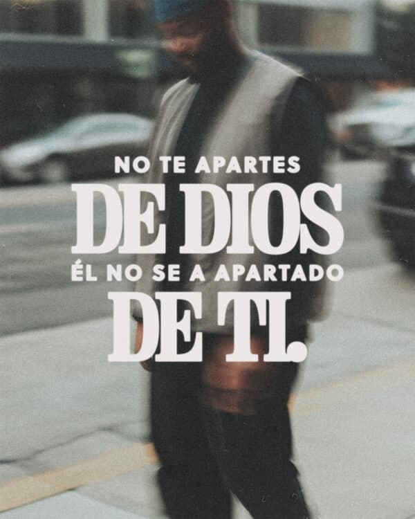 No te apartes de Dios. Él no se a apartado de ti.