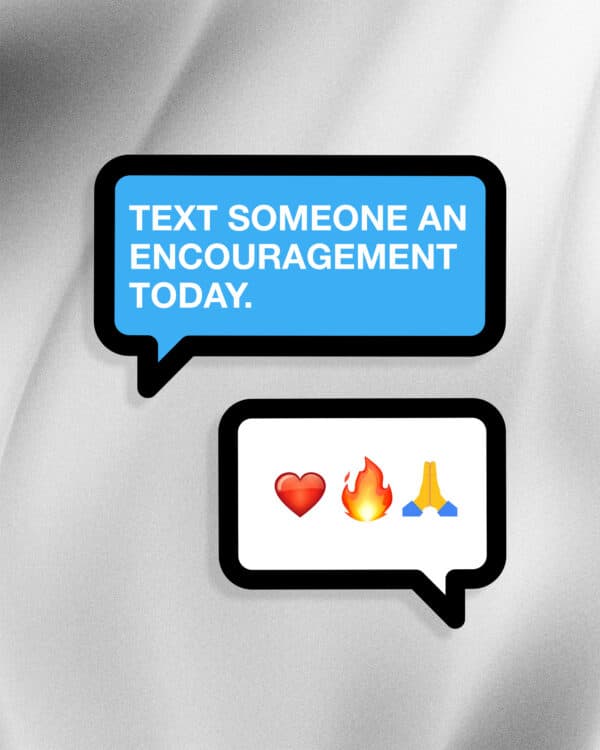 Text someone an encouragement today.