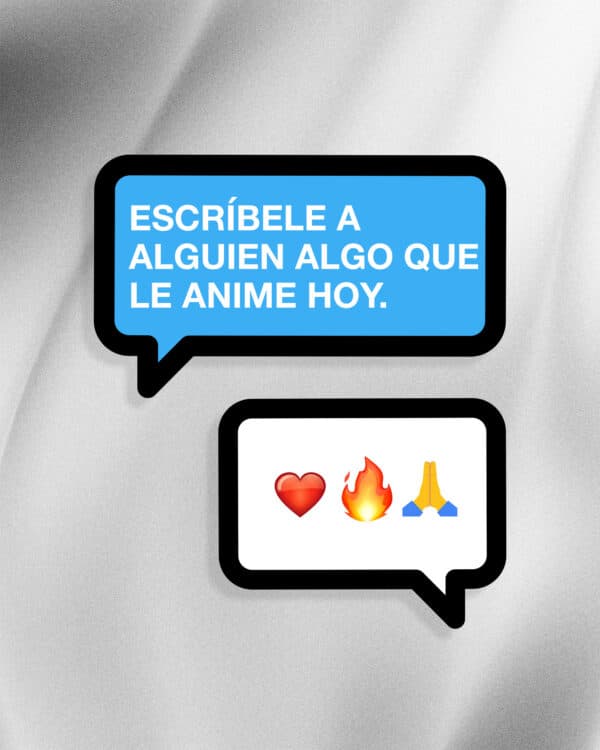 Escríbele a alguien algo que le anime hoy.