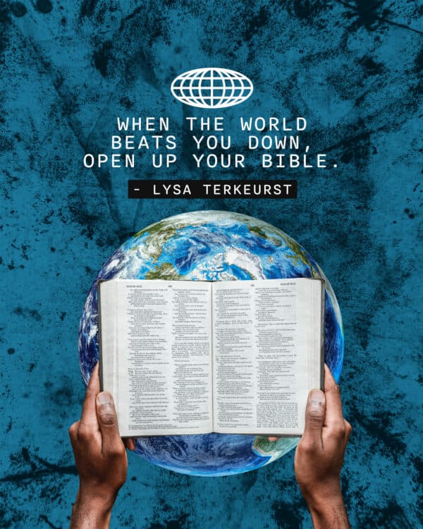 "When the world beats you down, open up your Bible." - Lysa TerKeurst