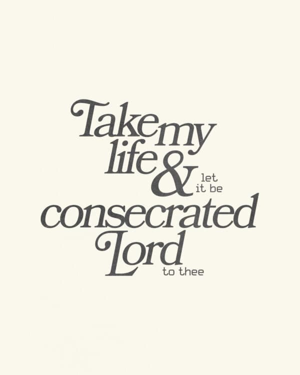 Take my life and let it be consecrated, Lord, to thee.