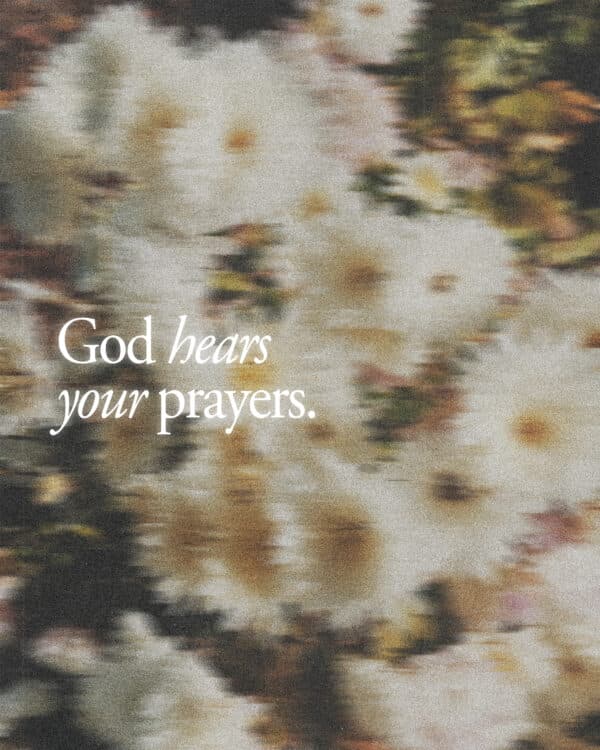 God hears your prayers.