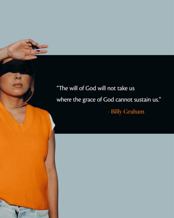 “The will of God will not take us where the grace of God cannot sustain us.” - Billy Graham
