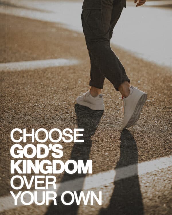 Choose God’s kingdom over your own