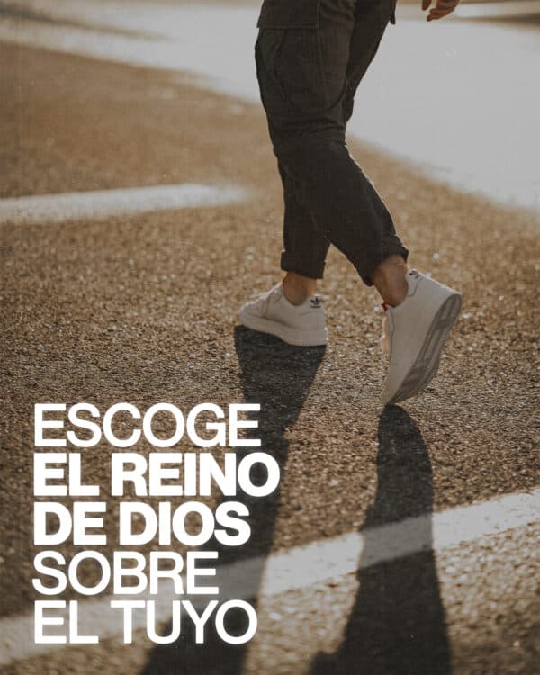 Escoge el Reino de Dios sobre el tuyo