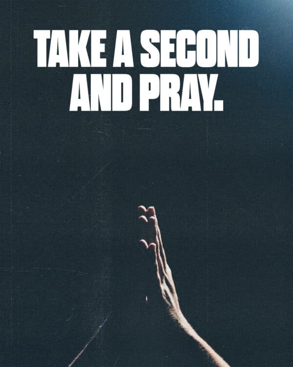 Take a second and pray.