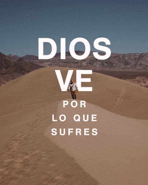Dios ve por lo que sufres