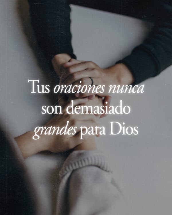 Tus oraciones nunca son demasiado grandes para Dios
