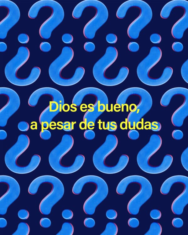 Dios es bueno, a pesar de tus dudas