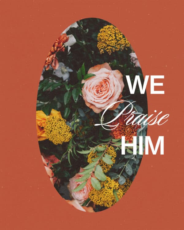 We praise Him