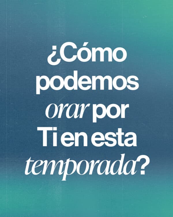 ¿Cómo podemos orar por Ti en esta temporada?