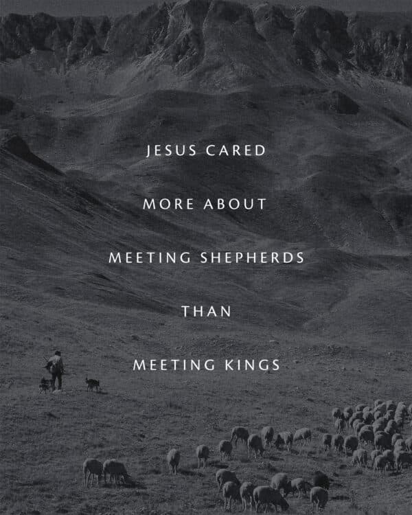 Jesus cared more about meeting shepherds than meeting kings