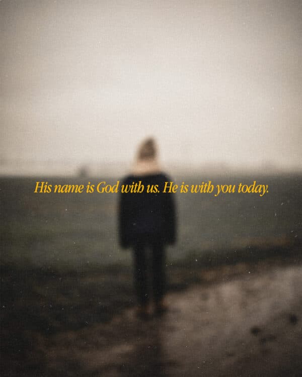 His name is God with us. He is with you today.