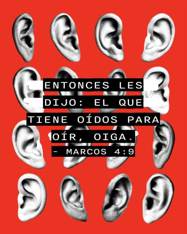 Entonces les dijo: El que tiene oídos para oir, oiga. -Marcos 4:9