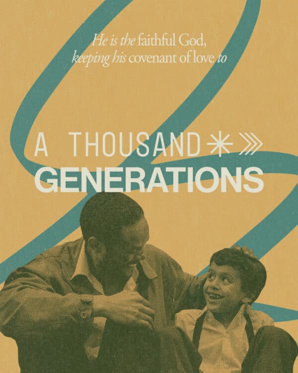 He is the faithful God, keeping his covenant of love to a thousand generations - Deuteronomy 7:9