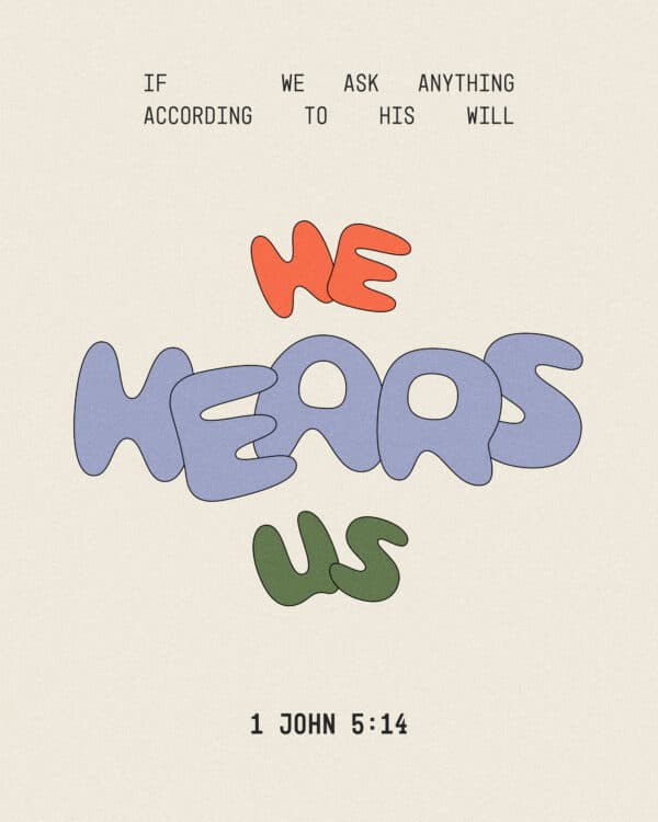 if we ask anything according to his will, he hears us. - 1 John 5:14