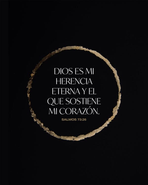 Dios es mi herencia eterna y el que sostiene mi corazón. - Salmos 73:26