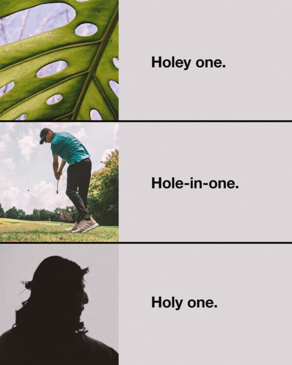 Holey one. Hole-in-one. Holy one.