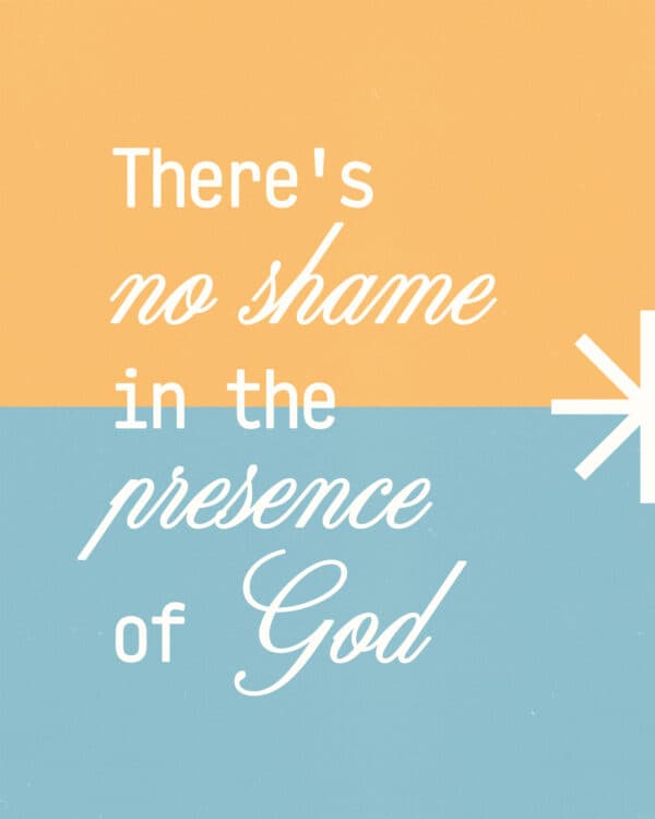There's no shame in the presence of God