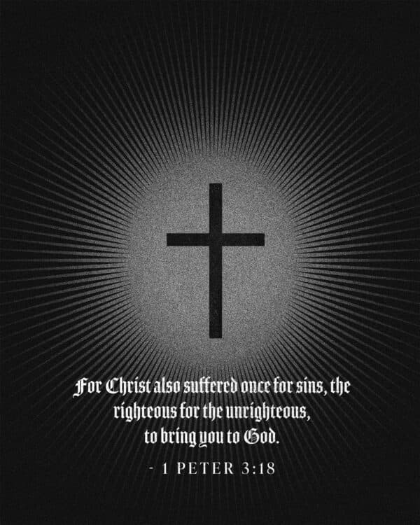 For Christ also suffered once for sins, the righteous for the unrighteous, to bring you to God. - 1 Peter 3:18