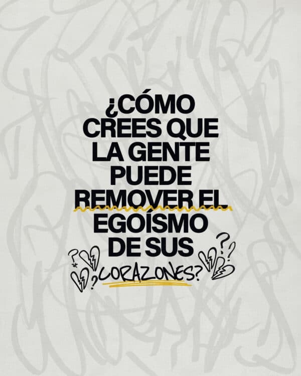 ¿Cómo crees que la gente puede remover el egoísmo de sus corazones?