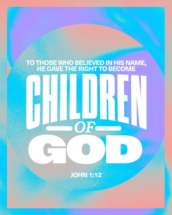 To those who believed in his name, he gave the right to become children of God - John 1:12