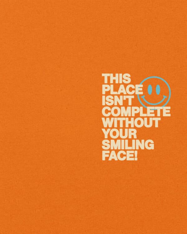 This place isn't complete without your smiling face!