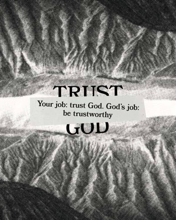 Your job: trust God. God’s job: be trustworthy.