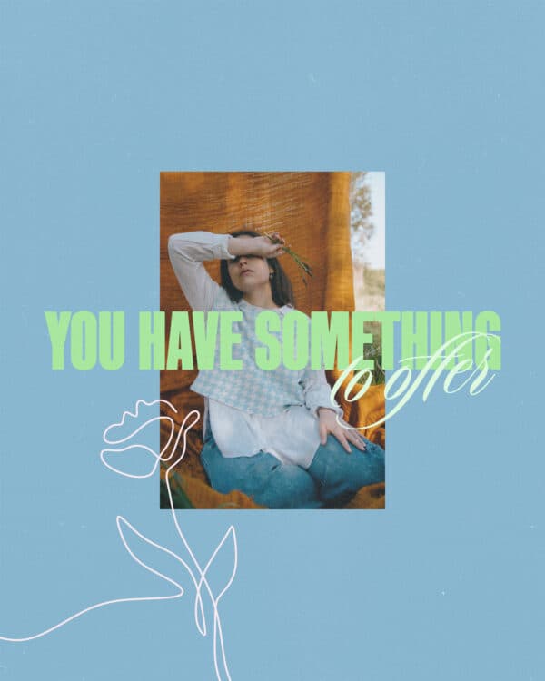 You have something to offer