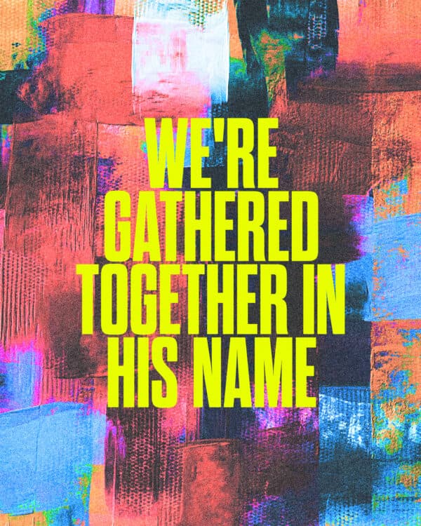 We're gathered together in His name