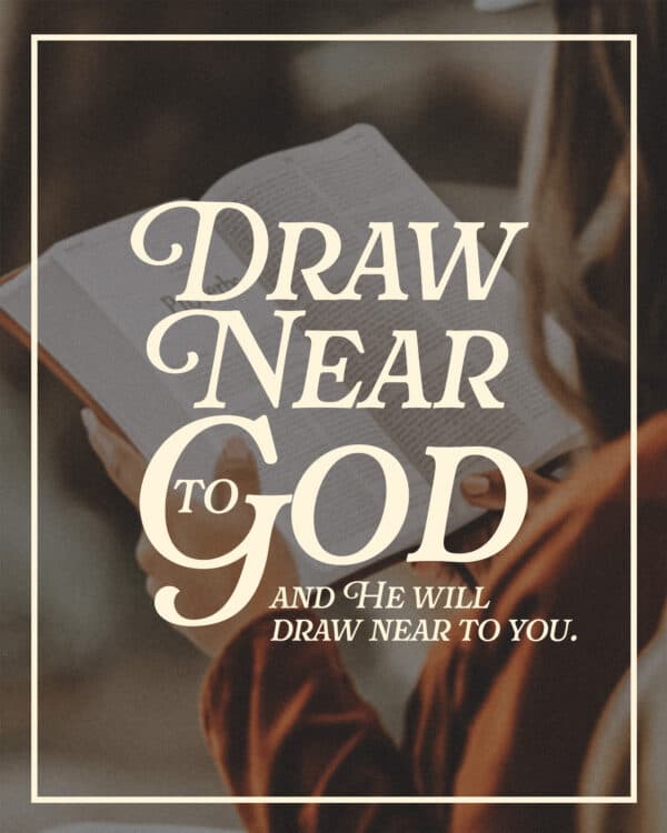 Draw near to God and He will draw near to you