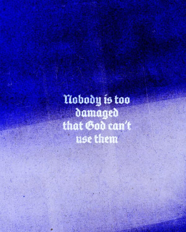 Nobody is too damaged that God can’t use them.