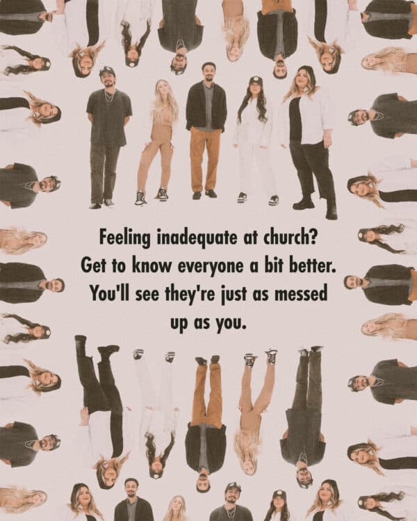 Feeling inadequate at church? Get to know everyone a bit better. You'll see they're just as messed up as you.