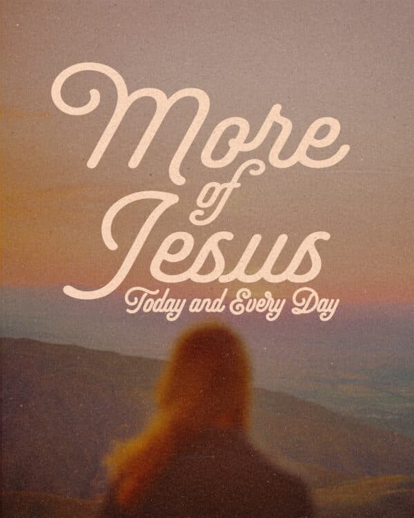 More of Jesus today and every day
