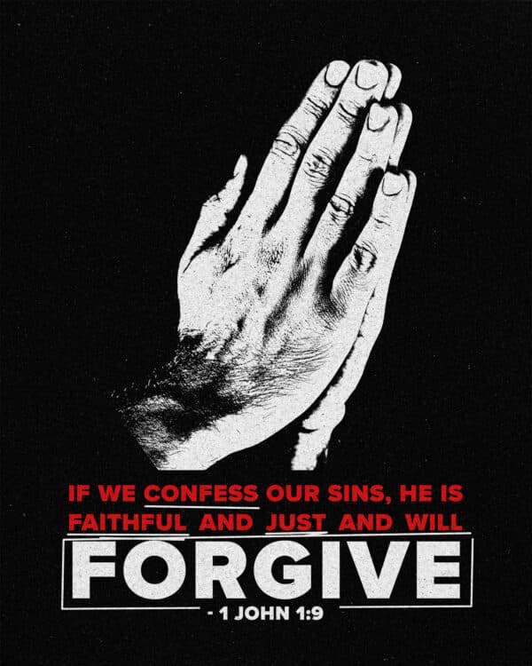 "If we confess our sins, he is faithful and just and will forgive." - 1 John 1:9