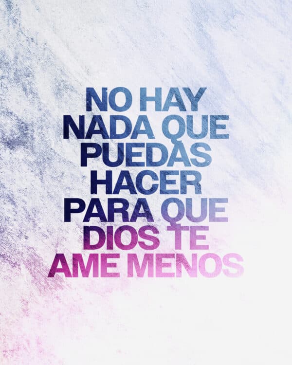 No hay nada que puedas hacer para que Dios te ame menos