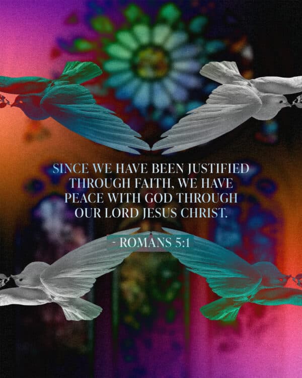 "Since we have been justified through faith, we have peace with God through our Lord Jesus Christ." - Romans 5:1