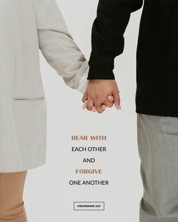 Bear with each other and forgive one another - Colossians 3:13