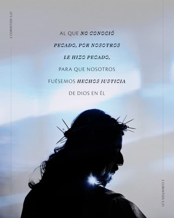 Al que no conoció pecado, por nosotros le hizo pecado, para que nosotros fuésemos hechos justicia de Dios en Él. - 2 Corintios 5:21
