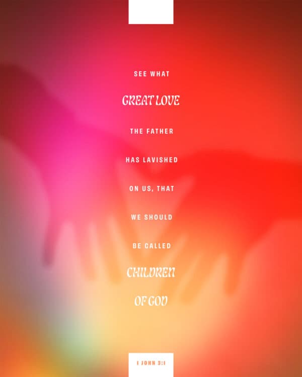 See what great love the Father has lavished on us, that we should be called children of God! - 1 John 3:1