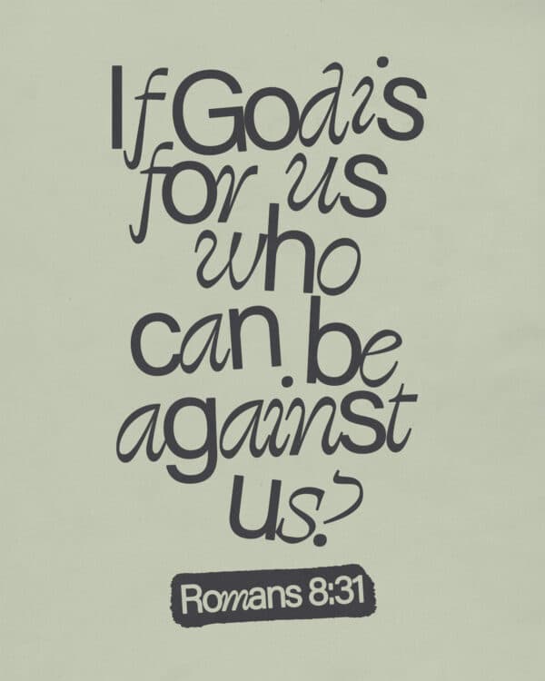 If God is for us, who can be against us? - Romans 8:31